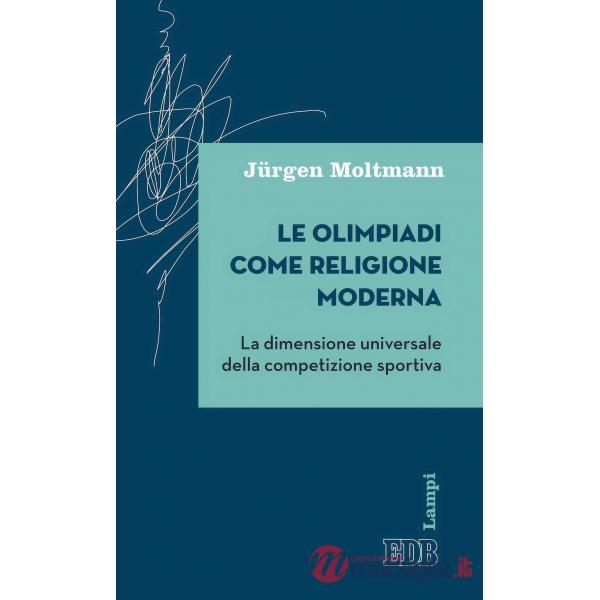 Olimpiadi come religione moderna. La dimensione universale della competizione sportiva (Le)