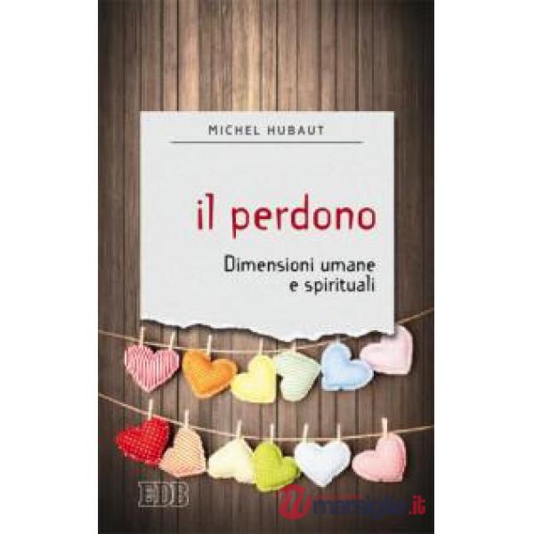 Perdono. Dimensioni umane e spirituali (Il)