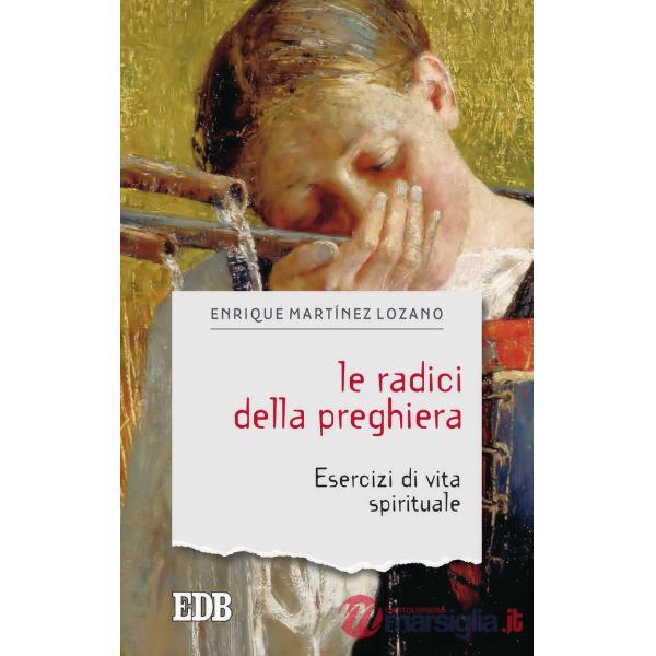 Radici della preghiera. Esercizi di vita spirituale (Le)
