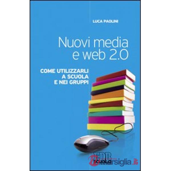 Nuovi media e web 2.0. Come utilizzarli a scuola e nei gruppi