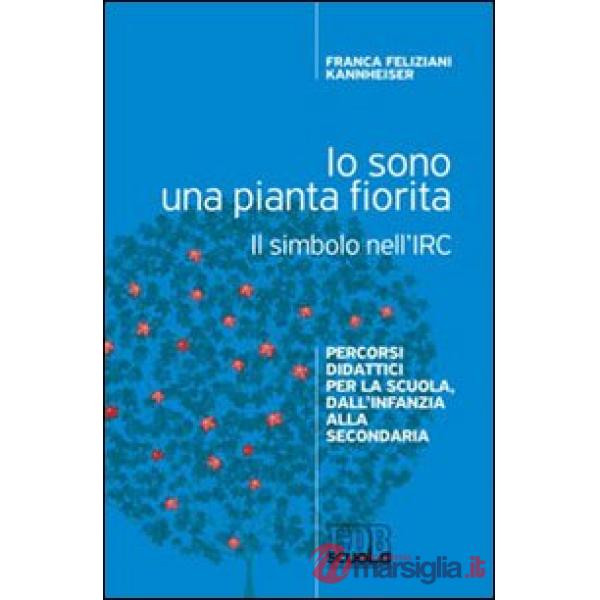 Io sono una pianta fiorita. Il simbolo nell'IRC. Percorsi didattici per la scuola, dall'infanzia alla secondaria