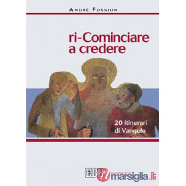 Ri-cominciare a credere. 20 itinerari di Vangelo