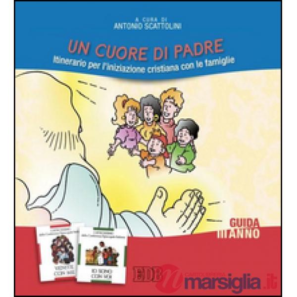 Cuore di Padre. Itinerario per l'iniziazione cristiana con le famiglie. III anno. Guida per i catechisti (Un)