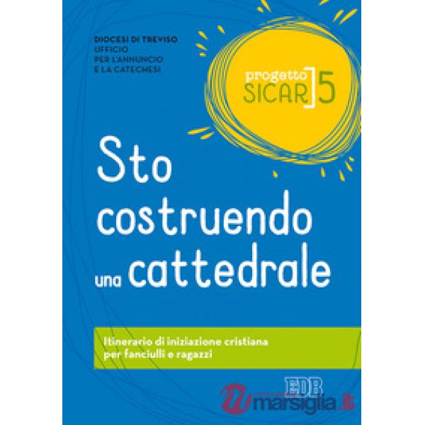 Progetto Sicar. Vol. 5: Sto costruendo una cattedrale. Itinerario di iniziazione cristiana per fanciulli e ragazzi