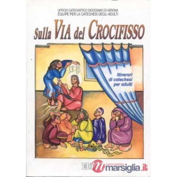 Sulla via del crocifisso. Seguire Gesù fino alla croce. Itinerari di catechesi per adulti. Vol. 6