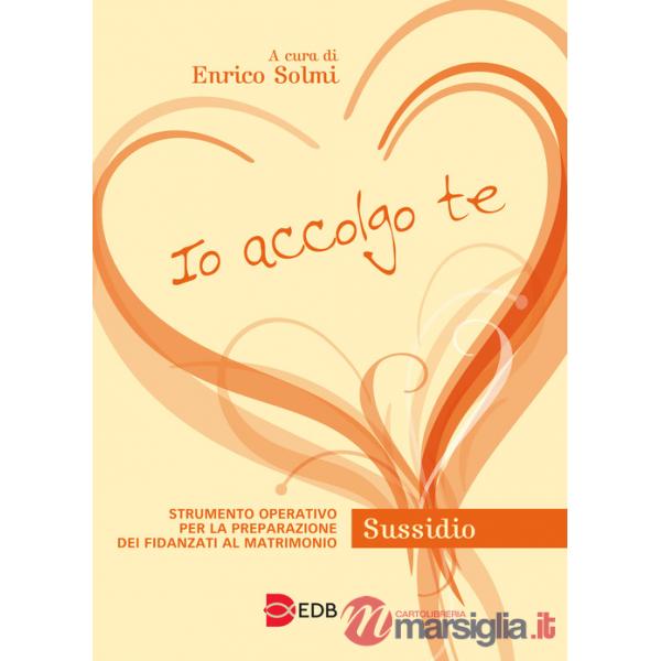 Io accolgo te. Strumento operativo per la preparazione dei fidanzati al matrimonio. Sussidio
