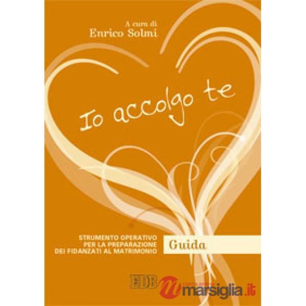 Io accolgo te. Strumento operativo per la preparazione dei fidanzati al matrimonio. Guida