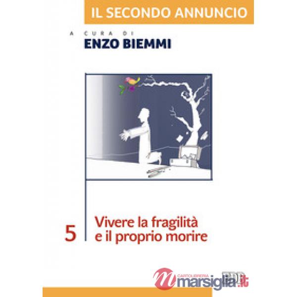 Secondo annuncio (Il). Vol. 5: Vivere la fragilità e il proprio morire