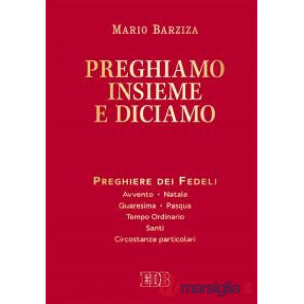 Preghiamo insieme e diciamo. Preghiere dei Fedeli. Avvento. Natale. Quaresima. Pasqua. Tempo Ordinario. Santi. Circostanze parti