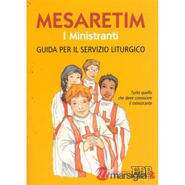 Mesaretim. I ministranti. Guida per il servizio liturgico. Tutto quello che deve conoscere il ministrante
