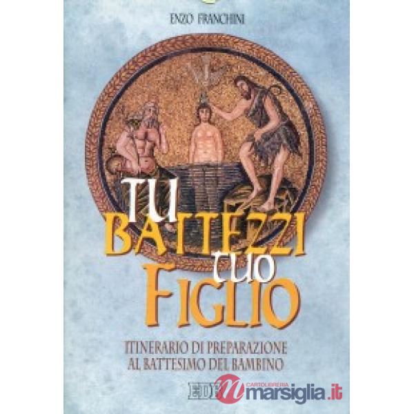 Tu battezzi tuo figlio. Itinerario di preparazione al battesimo del bambino