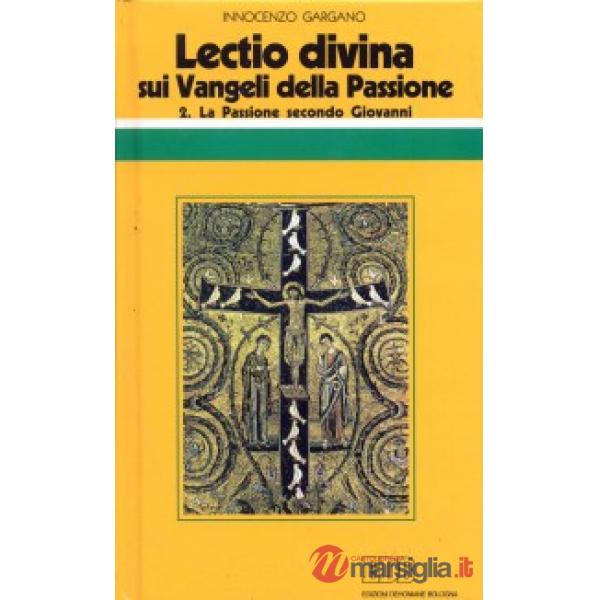 «Lectio divina» sui Vangeli della Passione. Vol. 2: La passione di Gesù secondo Giovanni