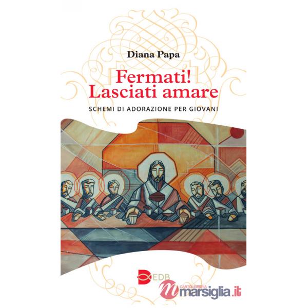 Fermati! Lasciati amare. Schemi di adorazione per giovani