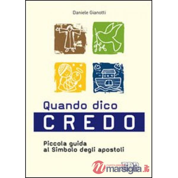 Quando dico credo. Piccola guida al simbolo degli apostoli