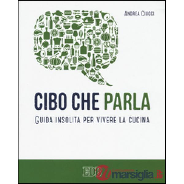 Cibo che parla. Guida insolita per vivere la cucina