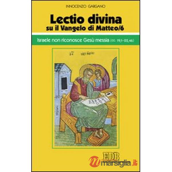 «Lectio divina» su il Vangelo di Matteo. Vol. 6: Israele non riconosce Gesù messia (cc. 19,1-22,46)
