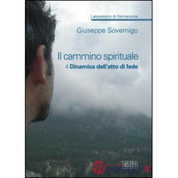 Cammino spirituale. Laboratorio di formazione (Il). Vol. 4: Dinamica dell'atto di fede