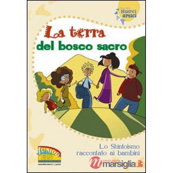 Terra del bosco sacro. Lo shintoismo raccontato ai bambini. Ediz. illustrata (La)