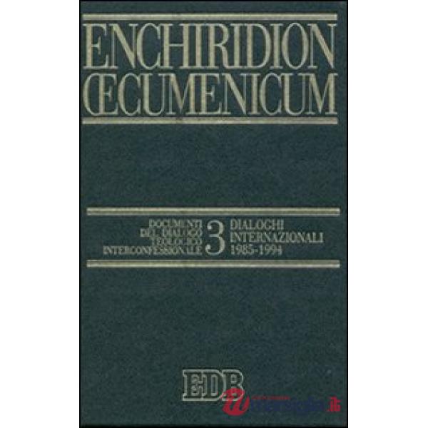 Enchiridion Oecumenicum. Vol. 3: Documenti del dialogo teologico interconfessionale. Dialoghi internazionali (1985-1994)