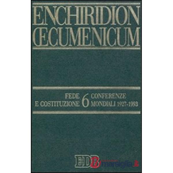 Enchiridion Oecumenicum. Vol. 6: Fede e Costituzione. Conferenze mondiali 1927-1993
