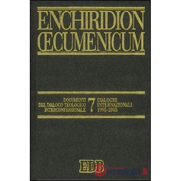 Enchiridion Oecumenicum. Vol. 7: Documenti del dialogo teologico interconfessionale. Dialoghi internazionali 1995-2005