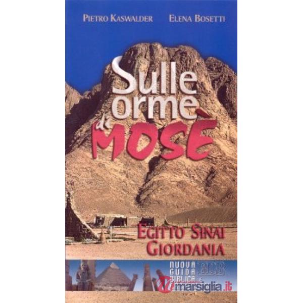 Sulle orme di Mosè. Egitto, Sinai, Giordania. Nuova guida biblica e archeologica