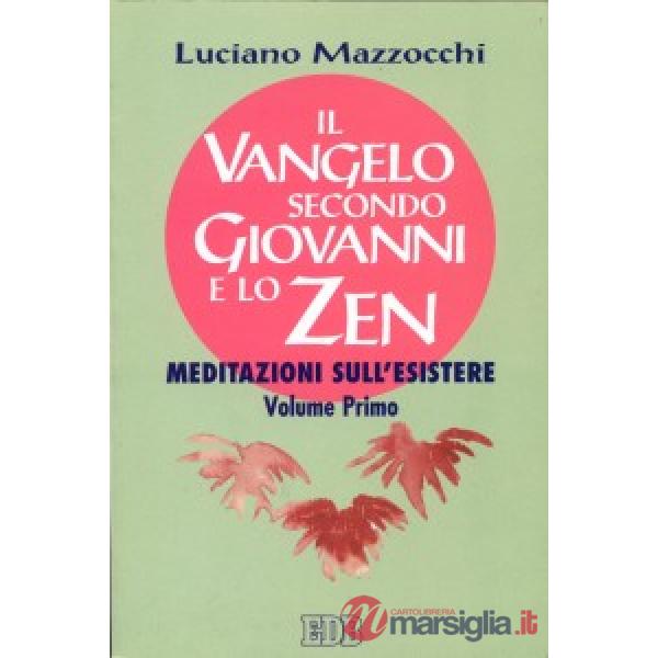 Vangelo secondo Giovanni e lo zen. Meditazioni sull'esistere (Il). Vol. 1