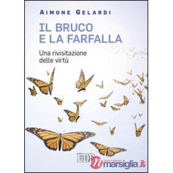 Bruco e la farfalla. Una rivisitazione delle virtù (Il)