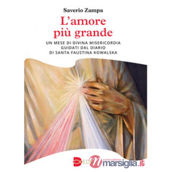 Amore più grande. Un mese di divina misericordia guidati dal diario di Santa Faustina Kowalska (L')