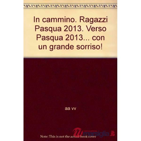 In cammino. Ragazzi Pasqua 2013. Verso Pasqua 2013... con un grande sorriso!