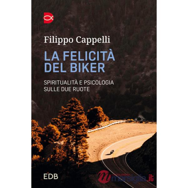 Felicità del biker. Spiritualità e psicologia sulle due ruote (La)