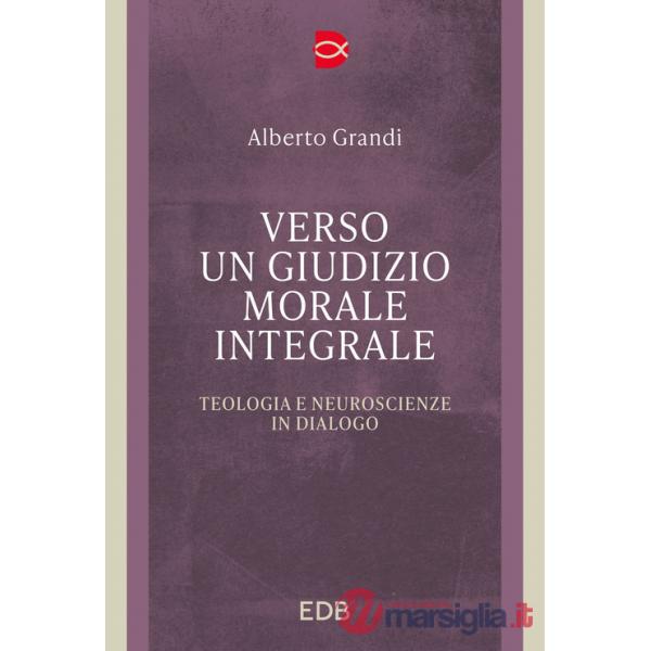Verso un giudizio morale integrale. Teologia e neuroscienze in dialogo