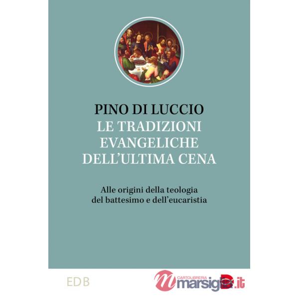 Tradizioni dell'ultima cena. Alle origini della teologia del battesimo e dell'eucaristia (Le)