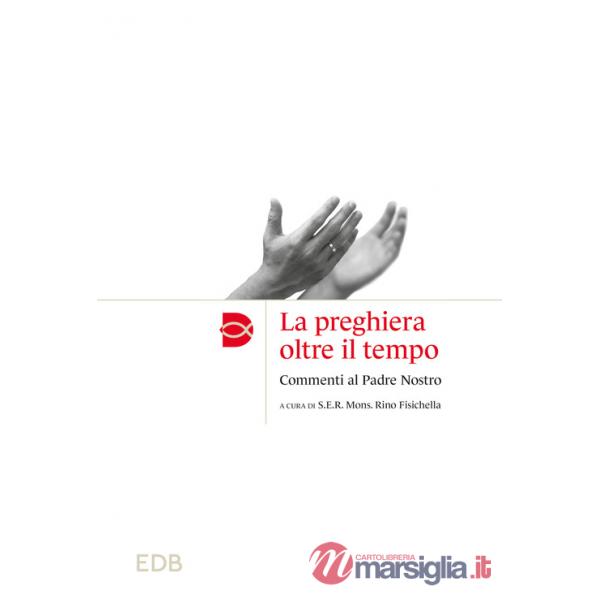 Preghiera oltre il tempo. Commmenti al Padre Nostro (La)