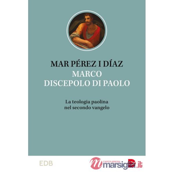 Marco discepolo di Paolo. La teologia paolina nel secondo vangelo