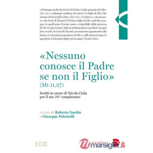 «Nessuno conosce il Padre se non il Figlio» (Mt 11,27). Scritti in onore di Nicola Ciola per il suo 70° compleanno