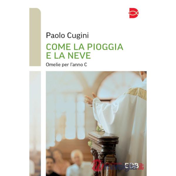 Come la pioggia e la neve. Omelie per l'anno C