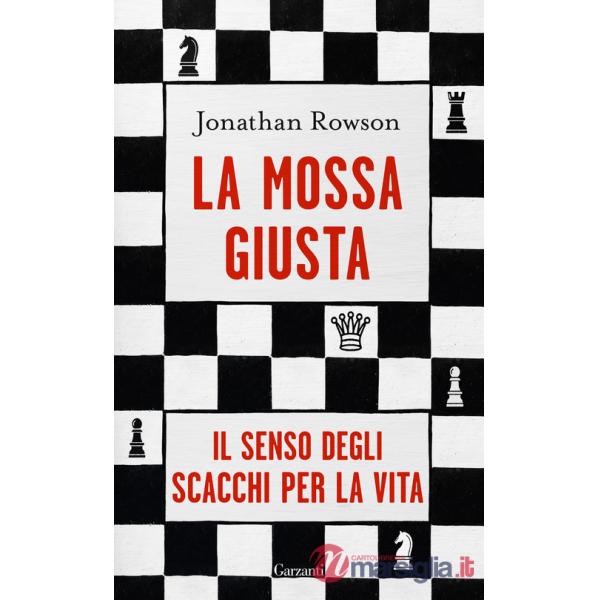 Mossa giusta. Il senso degli scacchi per la vita (La)