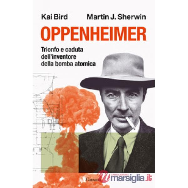 Oppenheimer. Trionfo e caduta dell'inventore della bomba atomica