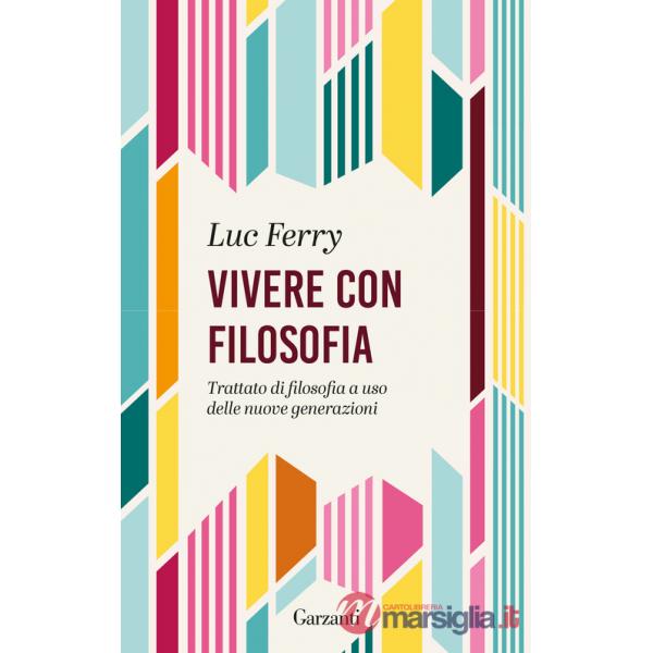 Vivere con filosofia. Trattato di filosofia a uso delle nuove generazioni