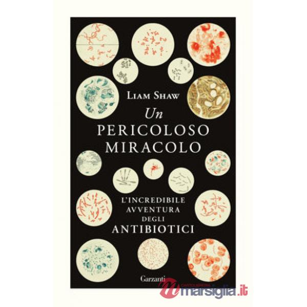 Pericoloso miracolo. L'incredibile avventura degli antibiotici (Un)