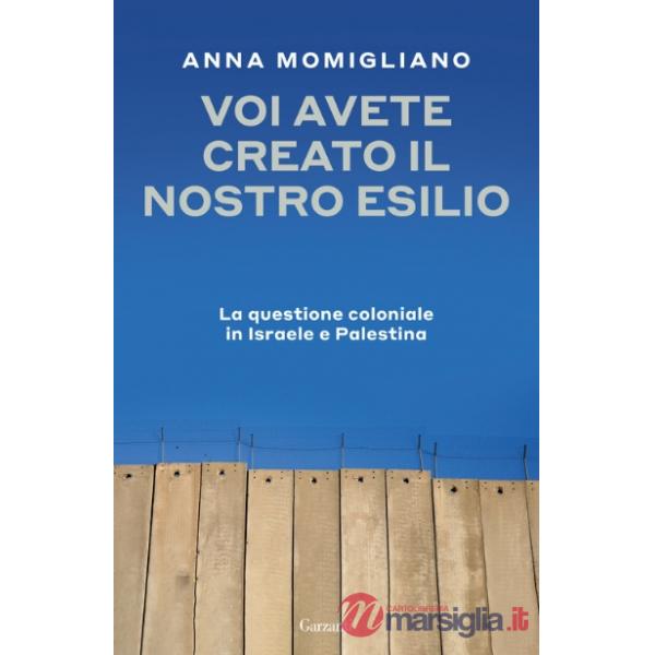 Voi avete creato il nostro esilio. La questione coloniale in Israele e Palestina