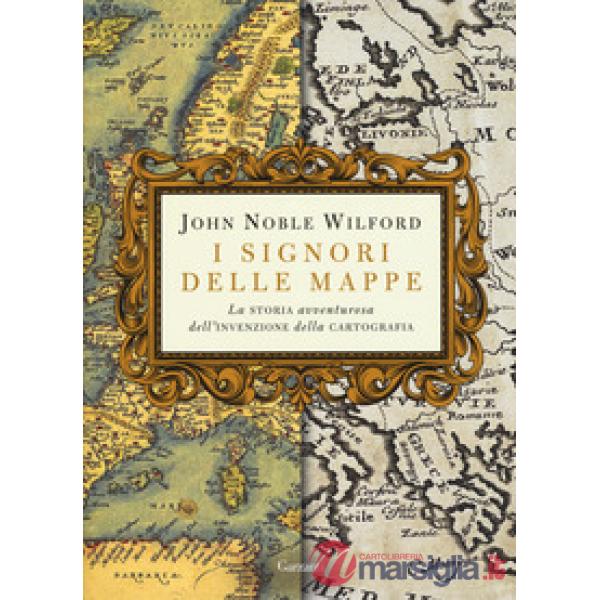 Signori delle mappe. La storia avventurosa dell'invenzione della cartografia (I)