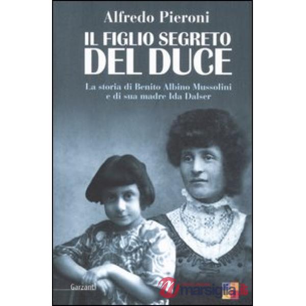 Figlio segreto del Duce. La storia di Benito Albino Mussolini e di sua madre, Ida Dalser (Il)