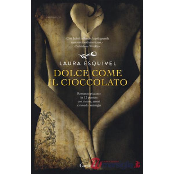 Dolce come il cioccolato. Romanzo piccante in 12 puntate con ricette, amori e rimedi casalinghi