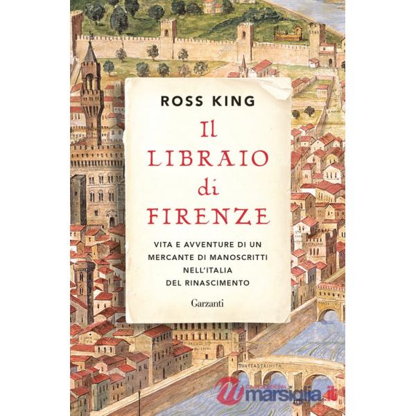 Libraio di Firenze. Vita e avventure di un mercante di manoscritti nell'Italia del Rinascimento (Il)