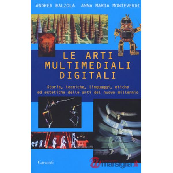 Arti multimediali digitali. Storia, tecniche, linguaggi, etiche ed estetiche del