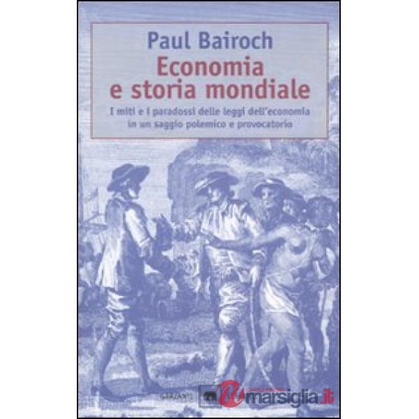 Economia e storia mondiale. I miti e i paradossi delle leggi dell'economia in un