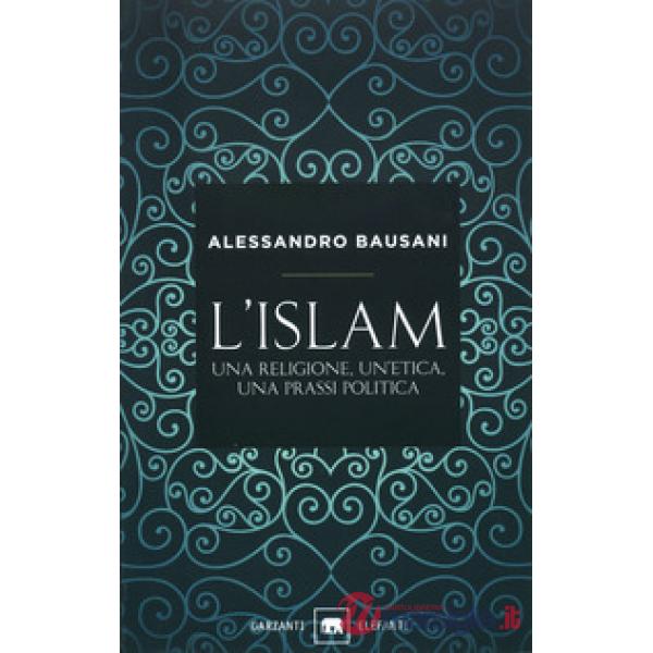 Islam. Una religione, un'etica, una prassi politica (L')