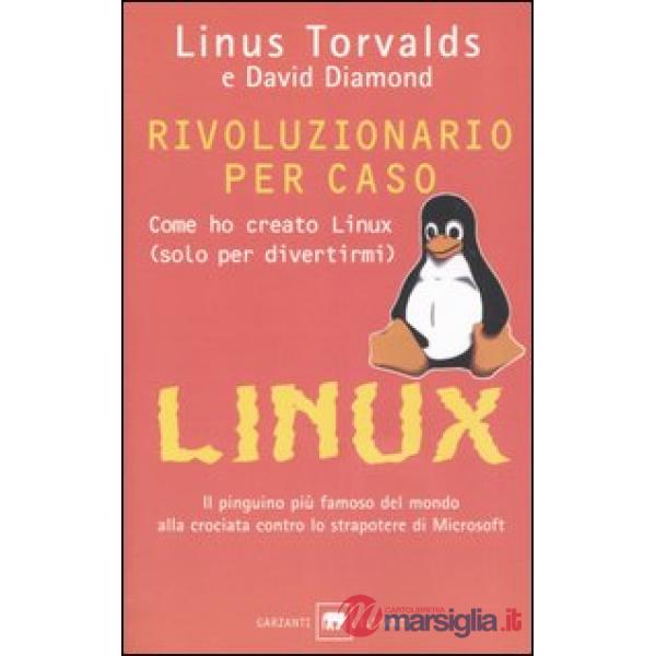 Rivoluzionario per caso. Come ho creato Linux (solo per divertirmi)